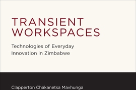 "Transient Workspaces: Technologies of Everyday Innovation in Zimbabwe" (MIT Press)