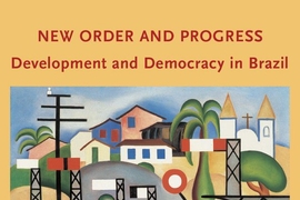 “New Order and Progress: Development and Democracy in Brazil,” (Oxford University Press) edited by Ben Ross Schneider.
