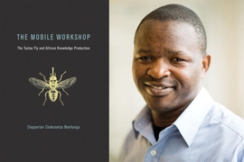 Clapperton Chakanetsa Mavhunga and his book, "The Mobile Workshop: The Tsetse Fly and African Knowledge Production" (MIT Press)