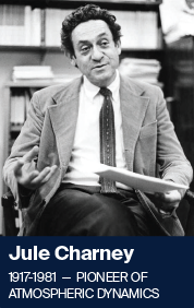 Meteorologist Jule Charney taught in the former Department of Meteorology and helped develop the first numerical weather predictions.