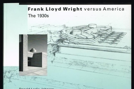 An MIT Press digitization project will make available works by or about leading figures in modern architecture, such as Donald Leslie Johnson’s "Frank Lloyd Wright vs. America: The 1930s," an examination of a difficult but important decade in the life of the architect.