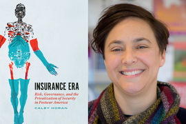 Caley Horan and her book, “Insurance Era: Risk, Governance, and the Privatization of Security in Postwar America."