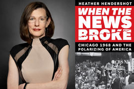 Heather Hendershot portrait photo on grey background. The book cover has large capitalized text that says, “Heather Hendershot, When the News Broke: Chicago 1968 and the Polarizing of America.” The cover includes 1968 photo of protestors outside CBS News.