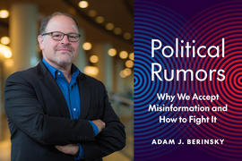 On left, a portrait of Berinsky with arms crossed with blurry background. On right, the cover of the book has red and blue spirals and says, “Political Rumors, Why We Accept Misinformation and How to Fight It, Adam J. Berinsky.”
