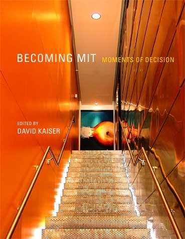 Becoming MIT, Moments of Decision; Edited by David Kaiser (MIT Press, 2010)