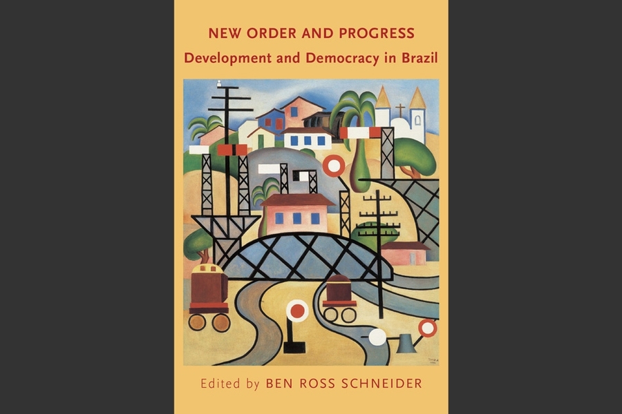 “New Order and Progress: Development and Democracy in Brazil,” (Oxford University Press) edited by Ben Ross Schneider.