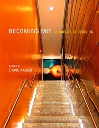 Becoming MIT, Moments of Decision; Edited by David Kaiser (MIT Press, 2010)