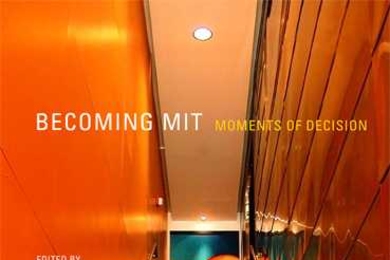 Becoming MIT, Moments of Decision; Edited by David Kaiser (MIT Press, 2010)