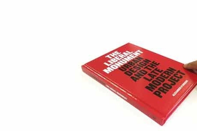 One of eleven new books from the School of Architecture + Planning. Alexander D'Hooghe. The <i>Liberal Monument: Urban Design and the Late Modern Project</i>